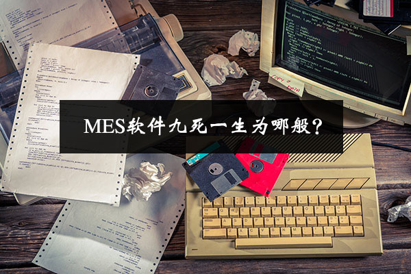 MES軟件九死一生為哪般,？